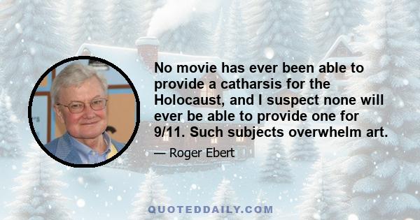 No movie has ever been able to provide a catharsis for the Holocaust, and I suspect none will ever be able to provide one for 9/11. Such subjects overwhelm art.