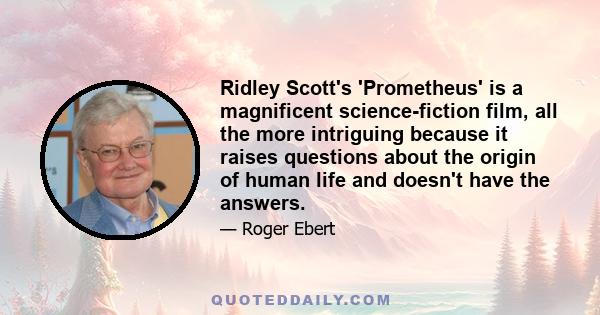 Ridley Scott's 'Prometheus' is a magnificent science-fiction film, all the more intriguing because it raises questions about the origin of human life and doesn't have the answers.