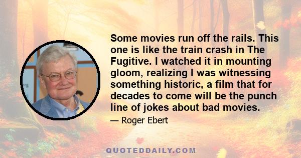 Some movies run off the rails. This one is like the train crash in The Fugitive. I watched it in mounting gloom, realizing I was witnessing something historic, a film that for decades to come will be the punch line of