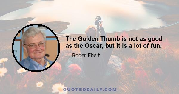 The Golden Thumb is not as good as the Oscar, but it is a lot of fun.