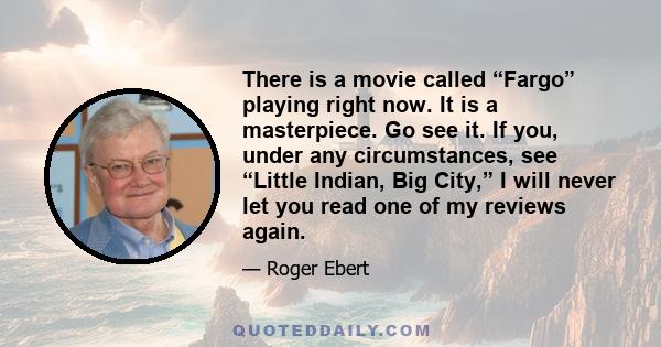 There is a movie called “Fargo” playing right now. It is a masterpiece. Go see it. If you, under any circumstances, see “Little Indian, Big City,” I will never let you read one of my reviews again.