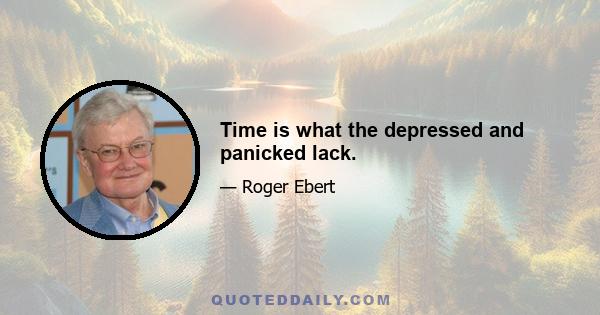 Time is what the depressed and panicked lack.