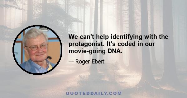 We can't help identifying with the protagonist. It's coded in our movie-going DNA.