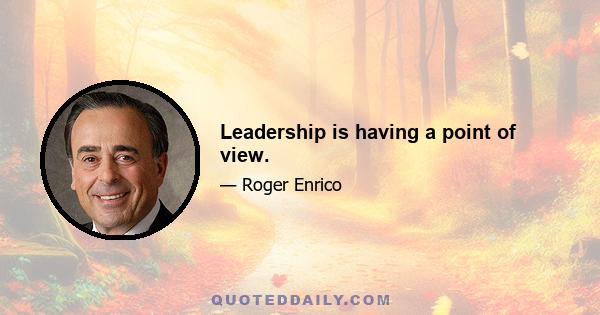 Leadership is having a point of view.