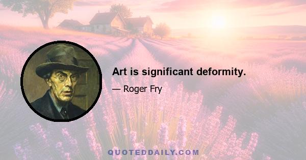 Art is significant deformity.