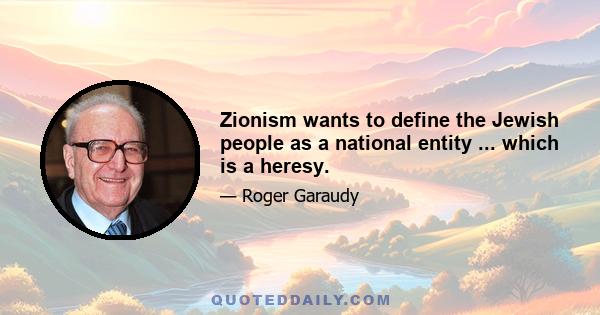 Zionism wants to define the Jewish people as a national entity ... which is a heresy.