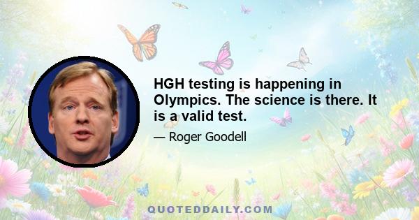 HGH testing is happening in Olympics. The science is there. It is a valid test.