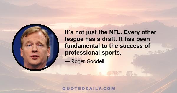 It's not just the NFL. Every other league has a draft. It has been fundamental to the success of professional sports.