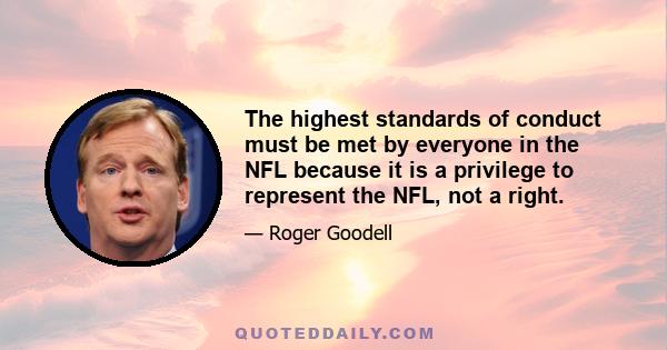 The highest standards of conduct must be met by everyone in the NFL because it is a privilege to represent the NFL, not a right.