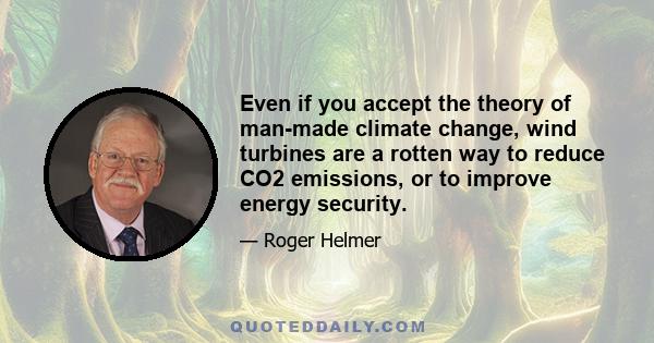 Even if you accept the theory of man-made climate change, wind turbines are a rotten way to reduce CO2 emissions, or to improve energy security.