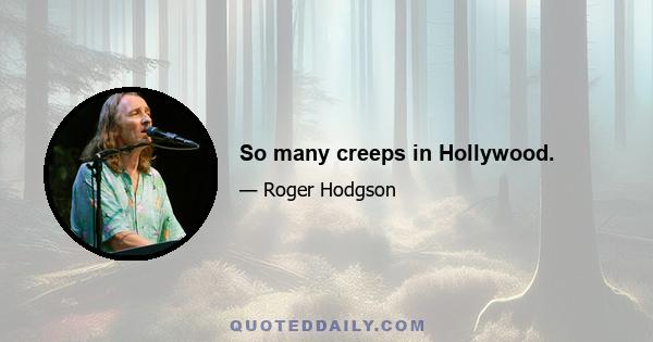 So many creeps in Hollywood.