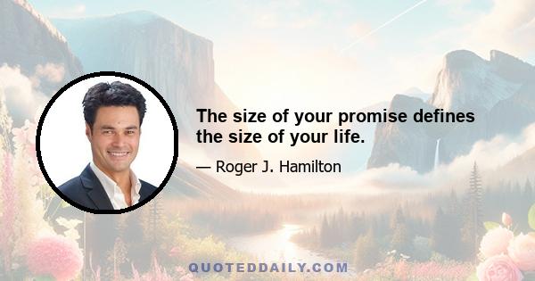 The size of your promise defines the size of your life.