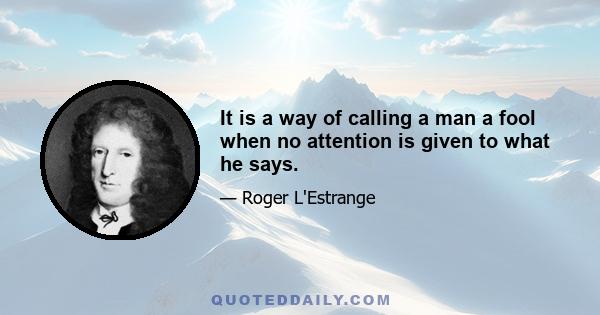 It is a way of calling a man a fool when no attention is given to what he says.