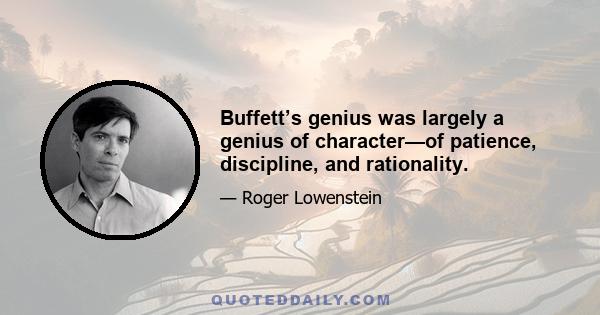 Buffett’s genius was largely a genius of character—of patience, discipline, and rationality.