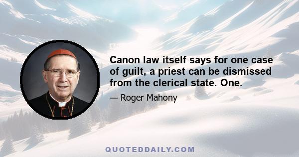 Canon law itself says for one case of guilt, a priest can be dismissed from the clerical state. One.