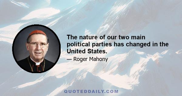 The nature of our two main political parties has changed in the United States.