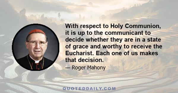 With respect to Holy Communion, it is up to the communicant to decide whether they are in a state of grace and worthy to receive the Eucharist. Each one of us makes that decision.