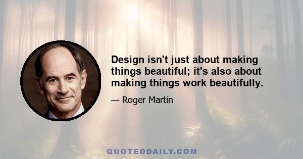 Design isn't just about making things beautiful; it's also about making things work beautifully.