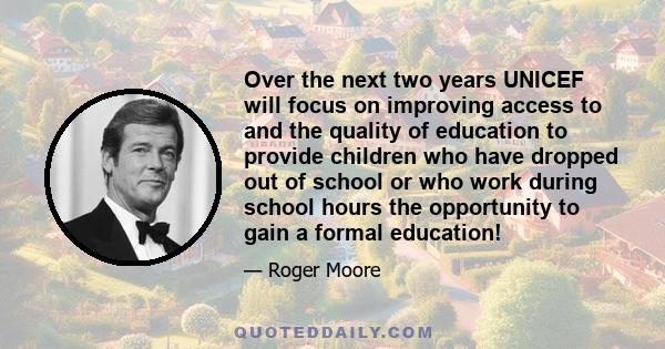 Over the next two years UNICEF will focus on improving access to and the quality of education to provide children who have dropped out of school or who work during school hours the opportunity to gain a formal education!