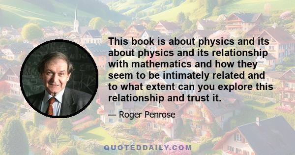 This book is about physics and its about physics and its relationship with mathematics and how they seem to be intimately related and to what extent can you explore this relationship and trust it.