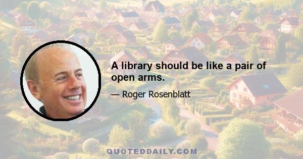 A library should be like a pair of open arms.