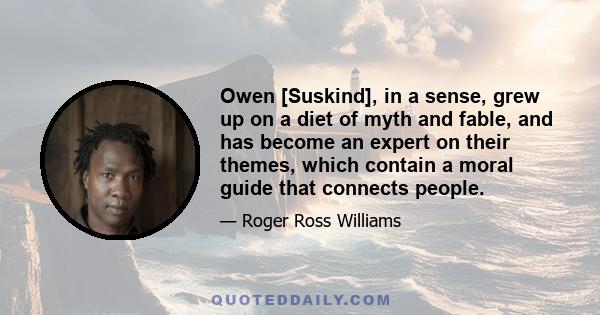 Owen [Suskind], in a sense, grew up on a diet of myth and fable, and has become an expert on their themes, which contain a moral guide that connects people.