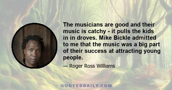 The musicians are good and their music is catchy - it pulls the kids in in droves. Mike Bickle admitted to me that the music was a big part of their success at attracting young people.