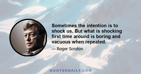 Sometimes the intention is to shock us. But what is shocking first time around is boring and vacuous when repeated.