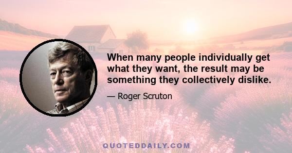 When many people individually get what they want, the result may be something they collectively dislike.