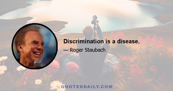 Discrimination is a disease.