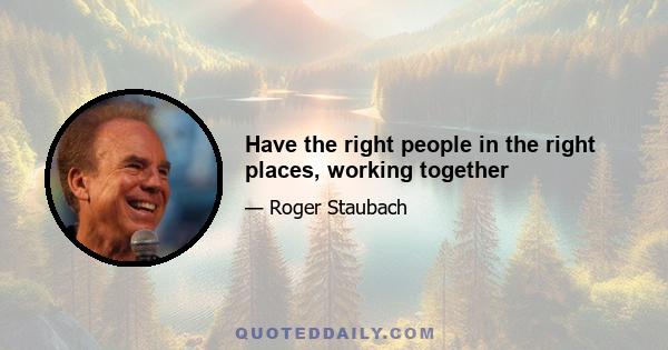 Have the right people in the right places, working together