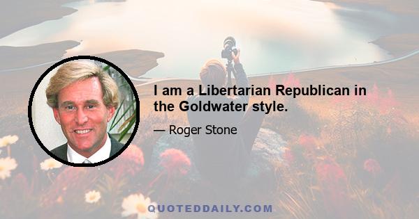 I am a Libertarian Republican in the Goldwater style.