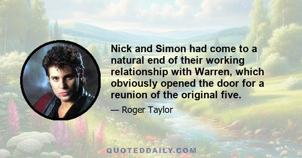 Nick and Simon had come to a natural end of their working relationship with Warren, which obviously opened the door for a reunion of the original five.