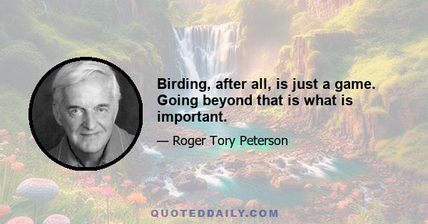 Birding, after all, is just a game. Going beyond that is what is important.