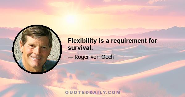 Flexibility is a requirement for survival.