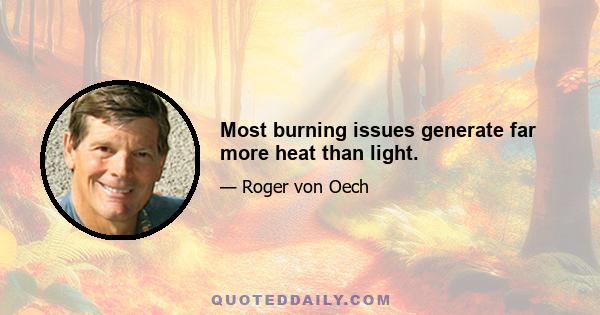 Most burning issues generate far more heat than light.