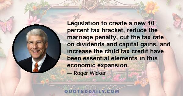 Legislation to create a new 10 percent tax bracket, reduce the marriage penalty, cut the tax rate on dividends and capital gains, and increase the child tax credit have been essential elements in this economic expansion.