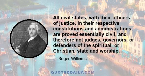 All civil states, with their officers of justice, in their respective constitutions and administrations, are proved essentially civil, and therefore not judges, governors, or defenders of the spiritual, or Christian,