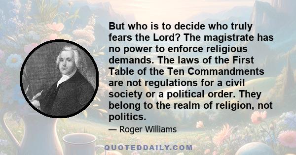 But who is to decide who truly fears the Lord? The magistrate has no power to enforce religious demands. The laws of the First Table of the Ten Commandments are not regulations for a civil society or a political order.