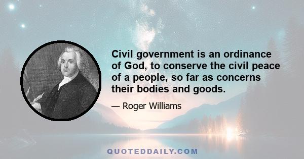 Civil government is an ordinance of God, to conserve the civil peace of a people, so far as concerns their bodies and goods.