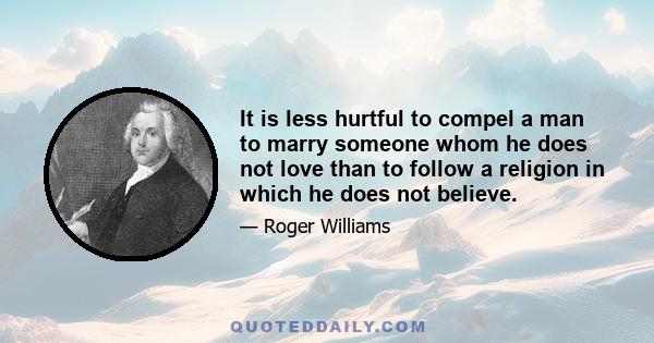 It is less hurtful to compel a man to marry someone whom he does not love than to follow a religion in which he does not believe.