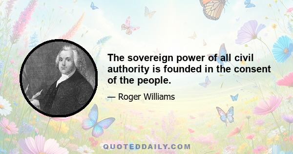 The sovereign power of all civil authority is founded in the consent of the people.