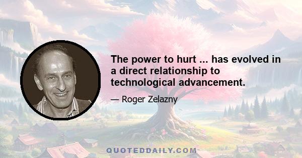 The power to hurt ... has evolved in a direct relationship to technological advancement.