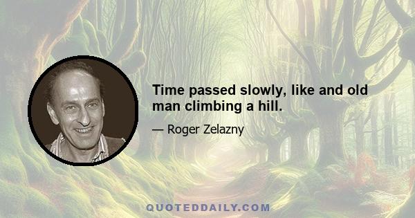 Time passed slowly, like and old man climbing a hill.