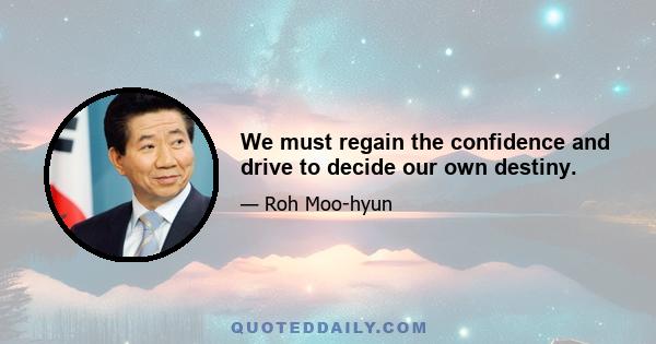 We must regain the confidence and drive to decide our own destiny.