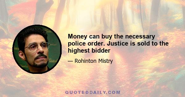 Money can buy the necessary police order. Justice is sold to the highest bidder