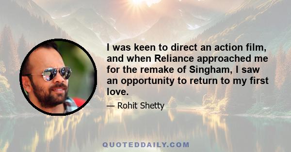 I was keen to direct an action film, and when Reliance approached me for the remake of Singham, I saw an opportunity to return to my first love.