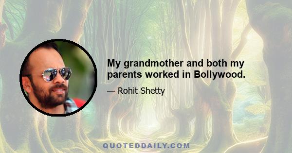 My grandmother and both my parents worked in Bollywood.