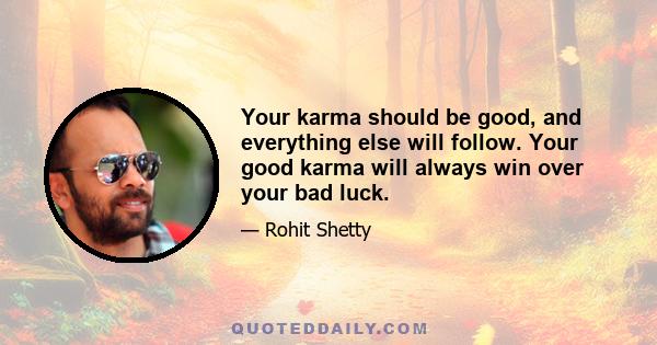 Your karma should be good, and everything else will follow. Your good karma will always win over your bad luck.