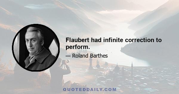 Flaubert had infinite correction to perform.